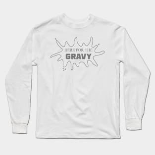 Just Here for the Gravy Long Sleeve T-Shirt